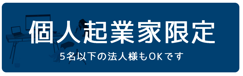 個人起業家限定～5名以下の法人様もOKです～